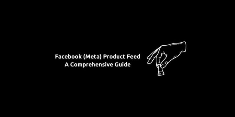 Facebook (Meta) Product Feed – A Comprehensive Guide