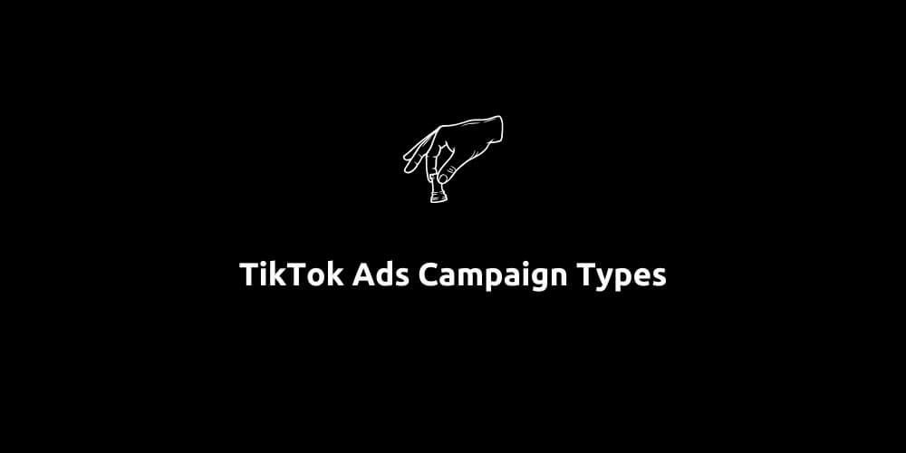 TikTok Ads Campaign Types