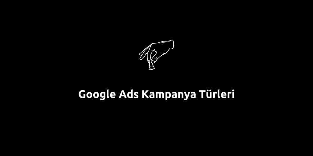 Google Ads Kampanya Türleri