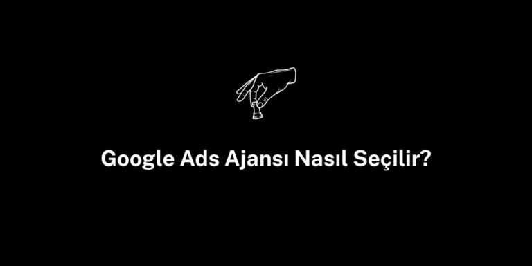 Google Ads Ajansı Nasıl Seçilir?