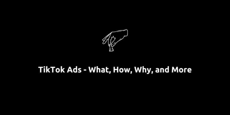 TikTok Ads – What, How, Why, and More