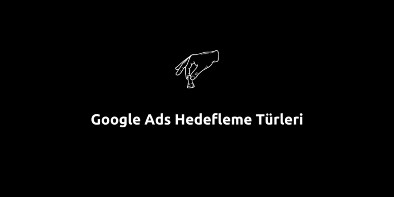 Google Ads Hedefleme Türleri: Eksiksiz Rehber