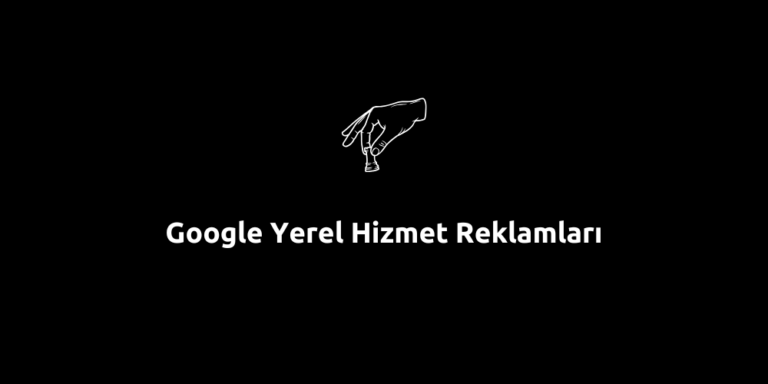 Google Yerel Hizmet Reklamları – Yerel İşletmeler İçin Büyüme