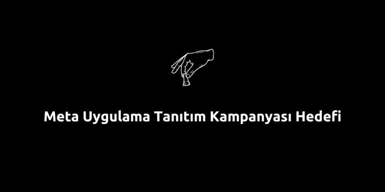 Meta Uygulama Tanıtım Kampanyası Hedefi